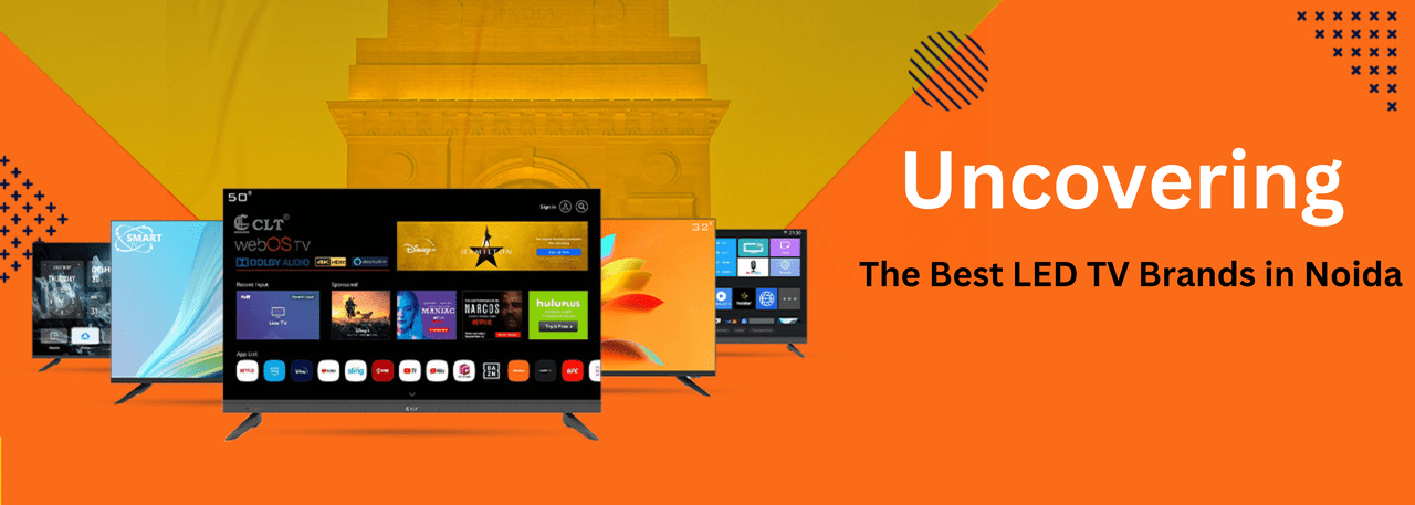 Uncovering the Best LED TV Brands in Noida: A Comprehensive Review